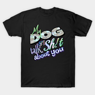 My dog & I talk sh!t about you T-Shirt